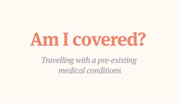 Am I covered? Travelling with pre-existing medical conditions.